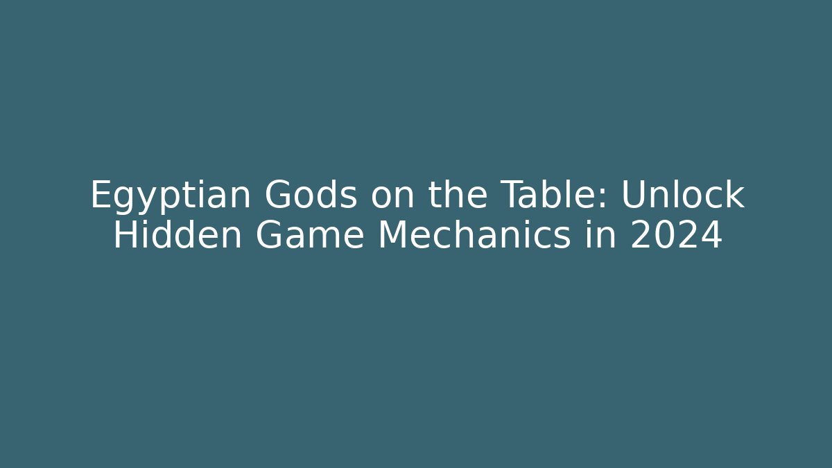 Egyptian Gods on the Table: Unlock Hidden Game Mechanics in 2024
