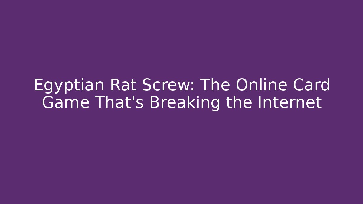 Egyptian Rat Screw: The Online Card Game That's Breaking the Internet