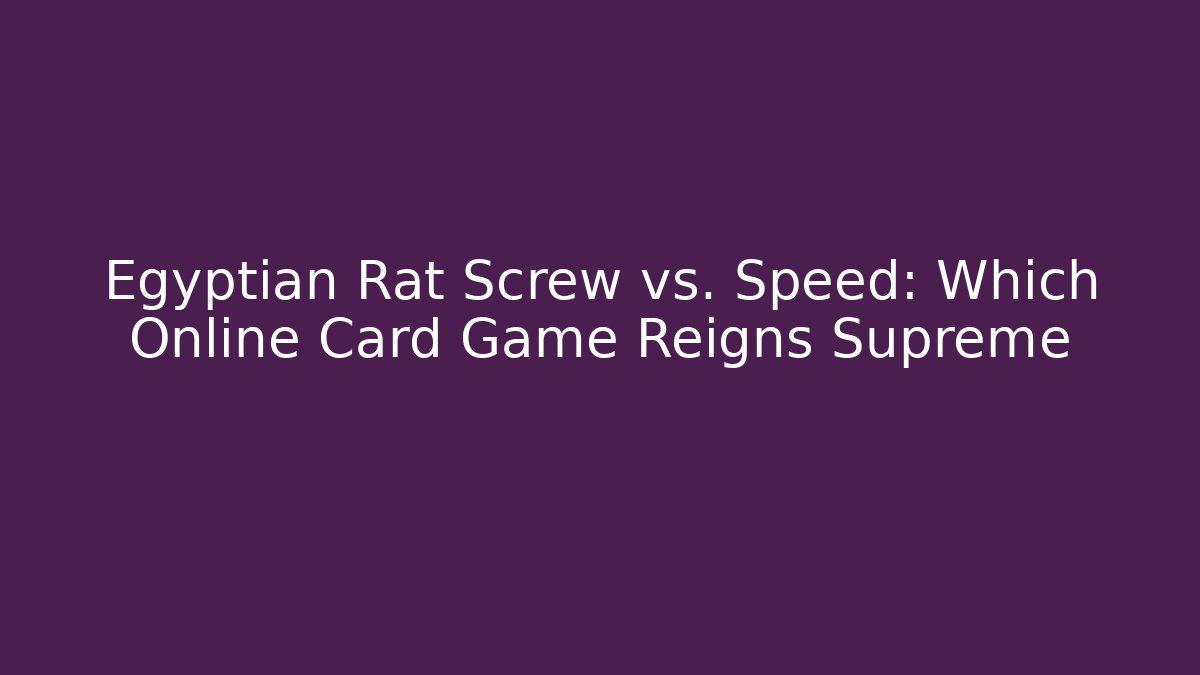 Egyptian Rat Screw vs. Speed: Which Online Card Game Reigns Supreme