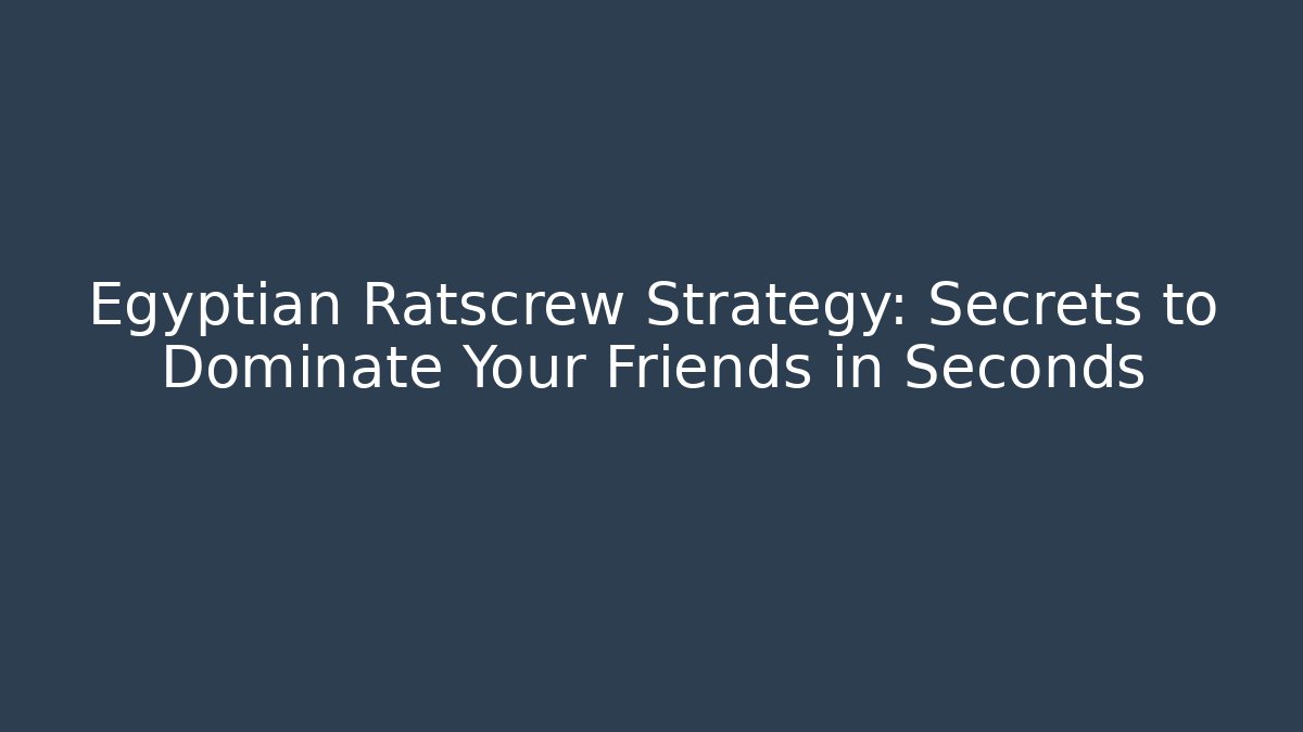 Egyptian Ratscrew Strategy: Secrets to Dominate Your Friends in Seconds