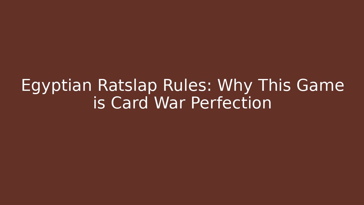Egyptian Ratslap Rules: Why This Game is Card War Perfection