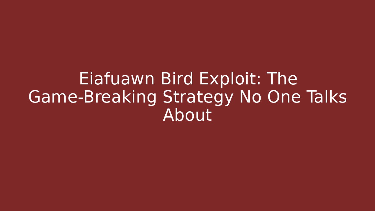 Eiafuawn Bird Exploit: The Game-Breaking Strategy No One Talks About - Create More Assets