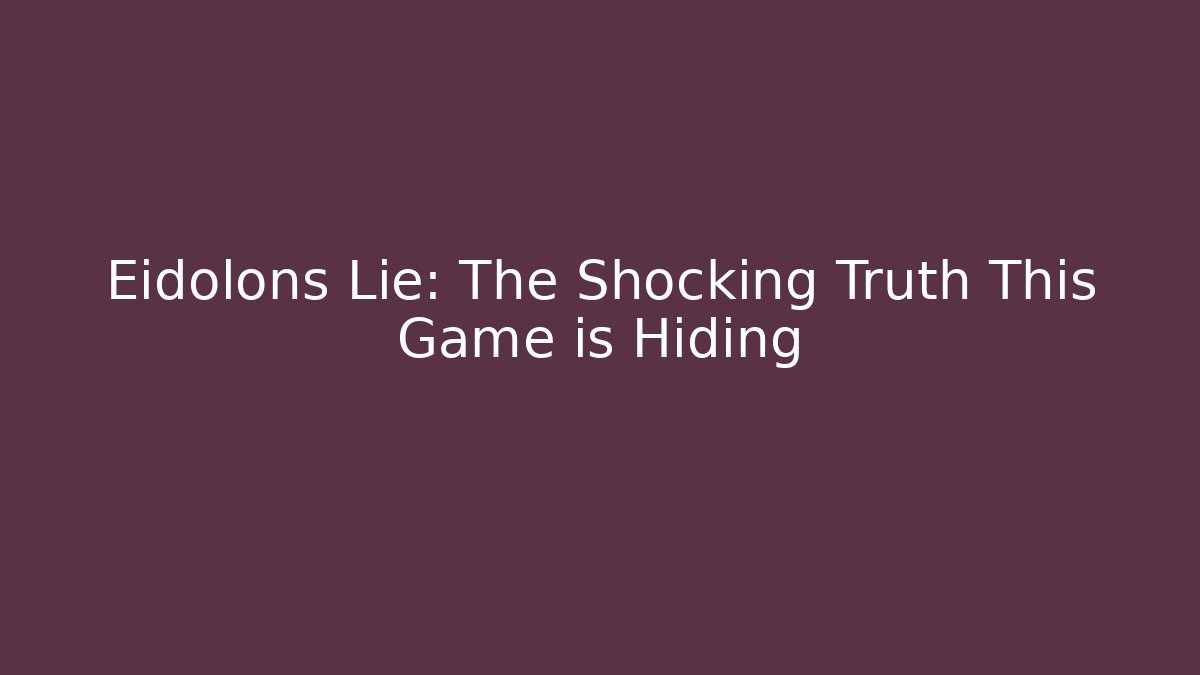 Eidolons Lie: The Shocking Truth This Game is Hiding