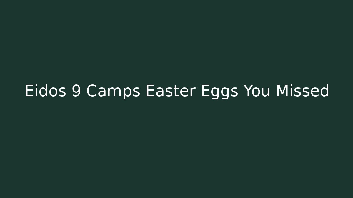 Eidos 9 Camps Easter Eggs You Missed - Create More Assets