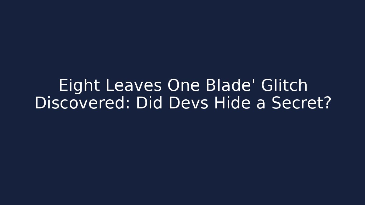 Eight Leaves One Blade' Glitch Discovered: Did Devs Hide a Secret?