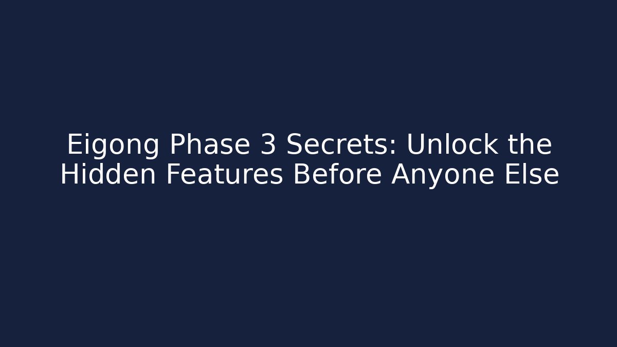 Eigong Phase 3 Secrets: Unlock the Hidden Features Before Anyone Else