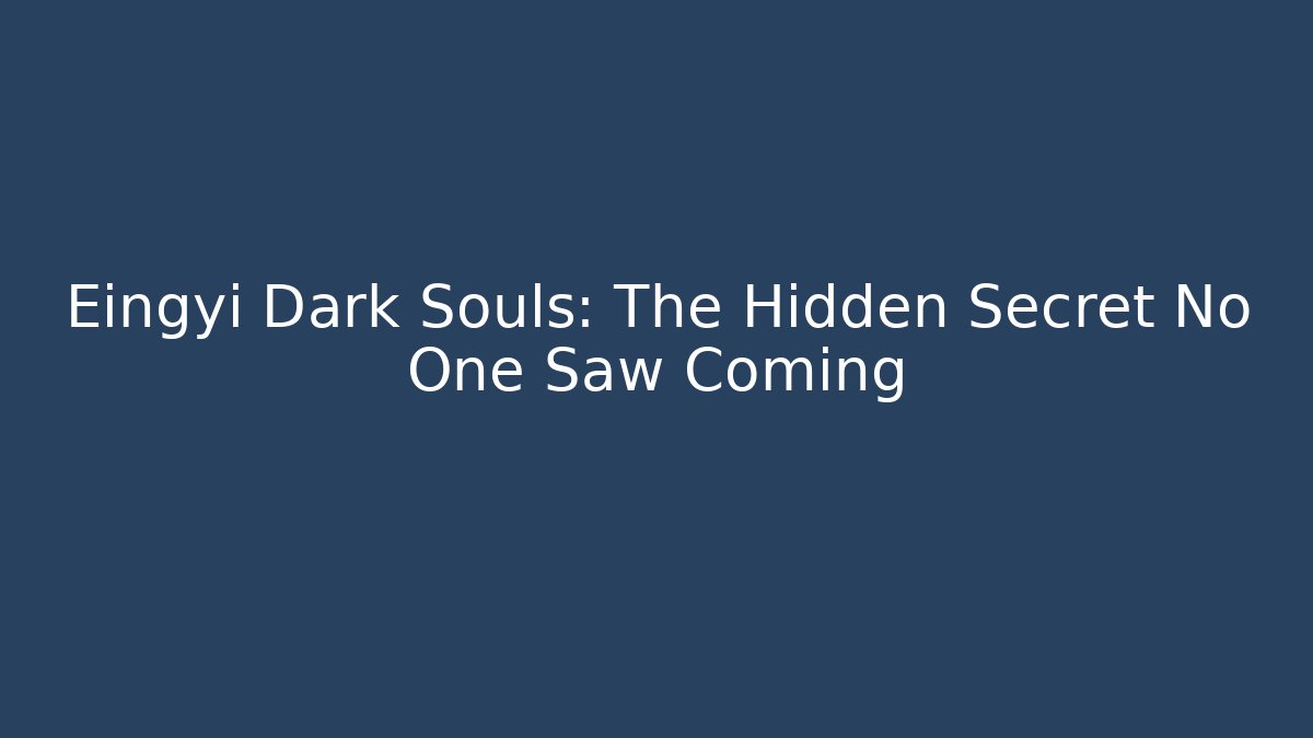 Eingyi Dark Souls: The Hidden Secret No One Saw Coming