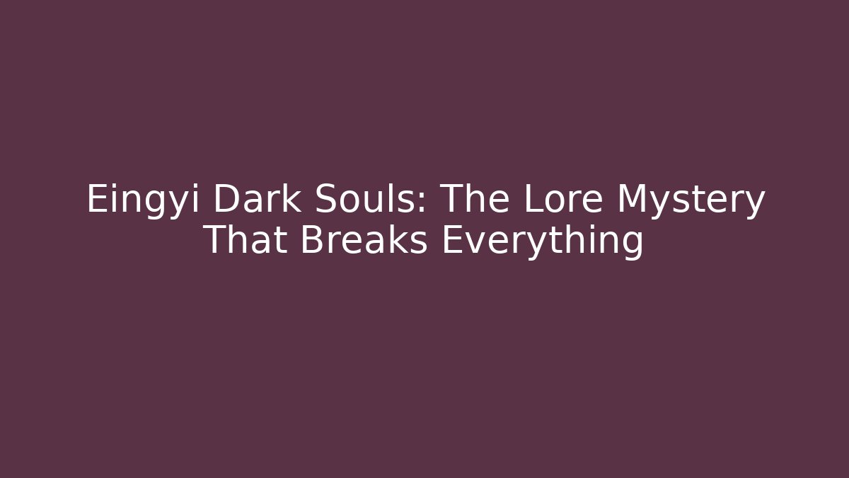 Eingyi Dark Souls: The Lore Mystery That Breaks Everything - Create More Assets
