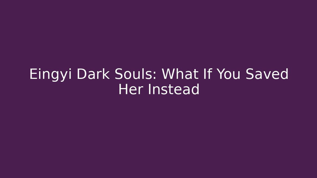 Eingyi Dark Souls: What If You Saved Her Instead