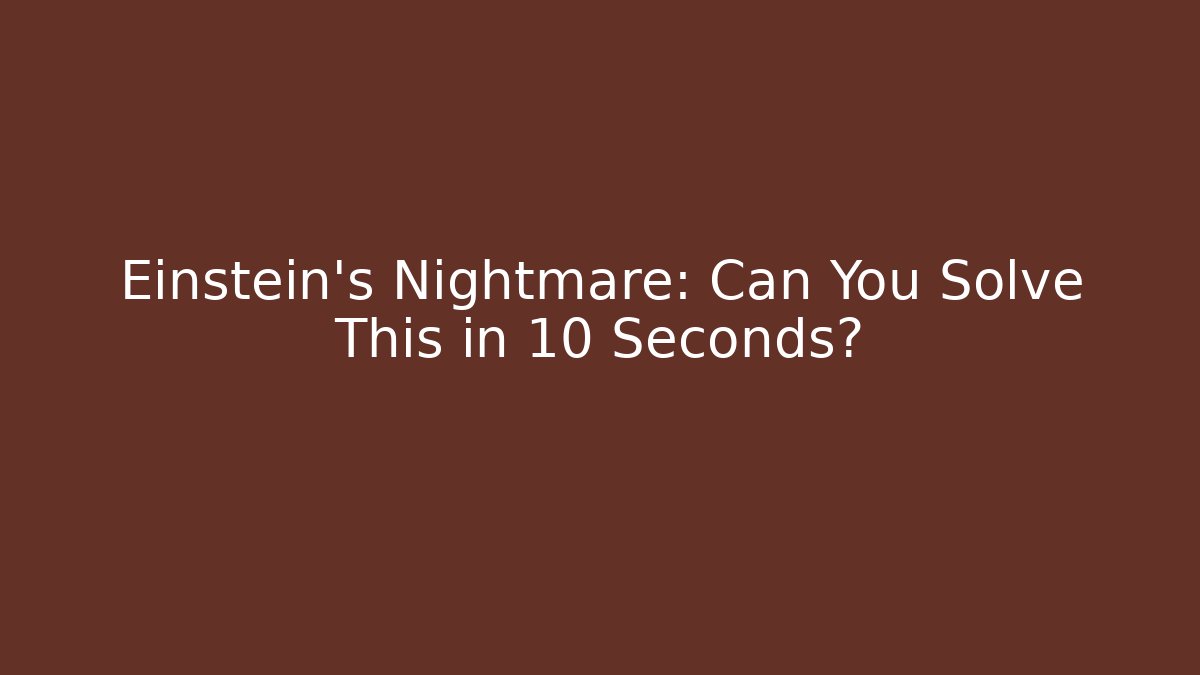 Einstein's Nightmare: Can You Solve This in 10 Seconds?