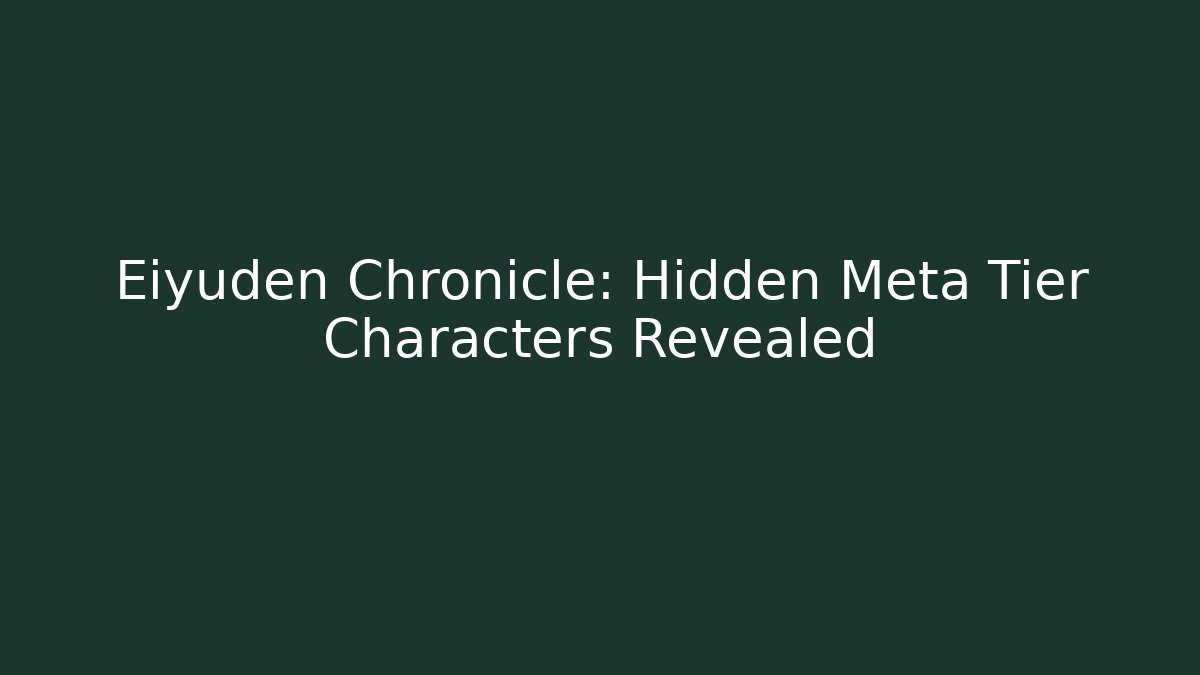 Eiyuden Chronicle: Hidden Meta Tier Characters Revealed