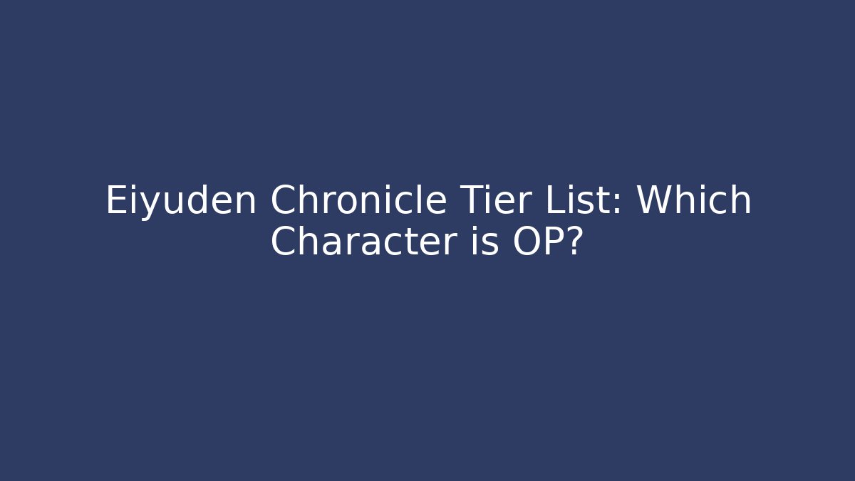 Eiyuden Chronicle Tier List: Which Character is OP?