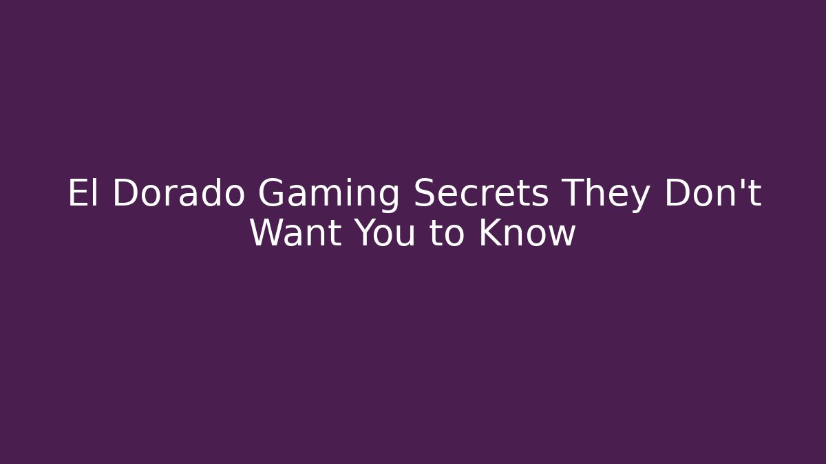 El Dorado Gaming Secrets They Don't Want You to Know