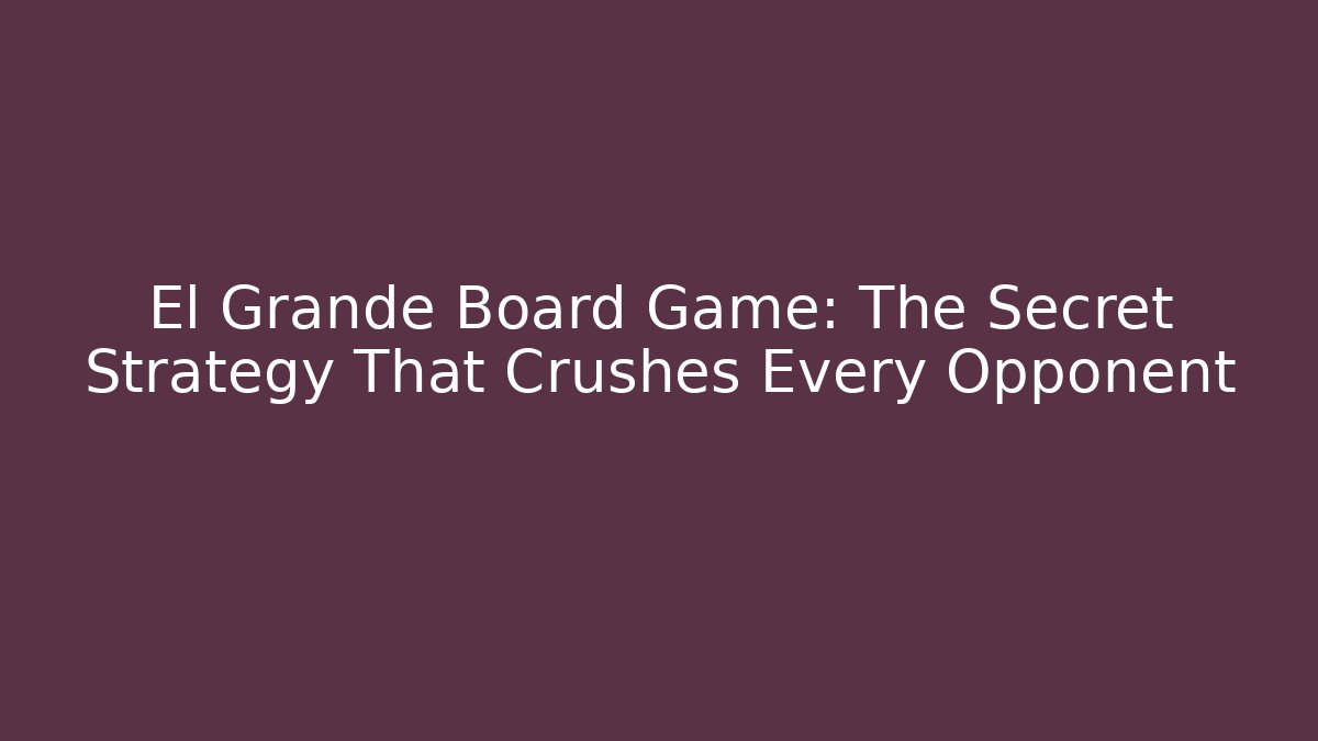 El Grande Board Game: The Secret Strategy That Crushes Every Opponent