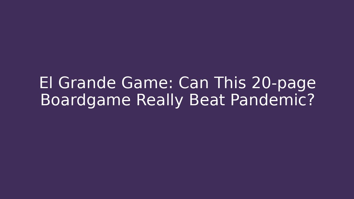 El Grande Game: Can This 20-page Boardgame Really Beat Pandemic?