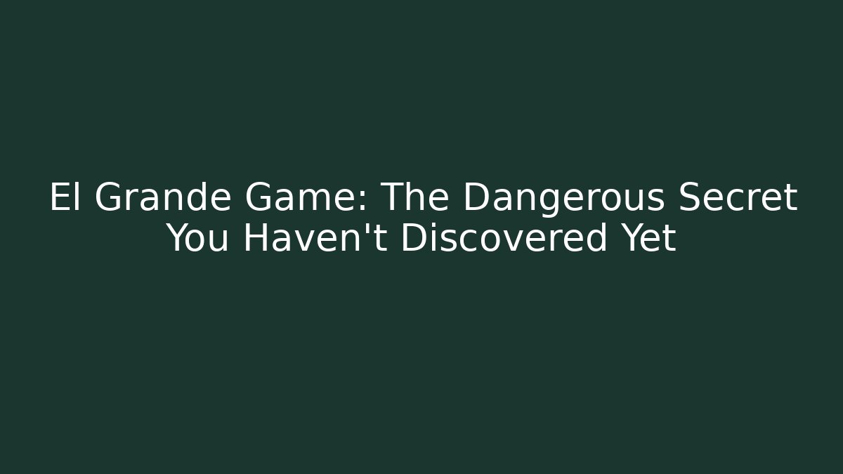 El Grande Game: The Dangerous Secret You Haven't Discovered Yet