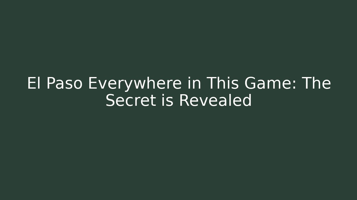 El Paso Everywhere in This Game: The Secret is Revealed