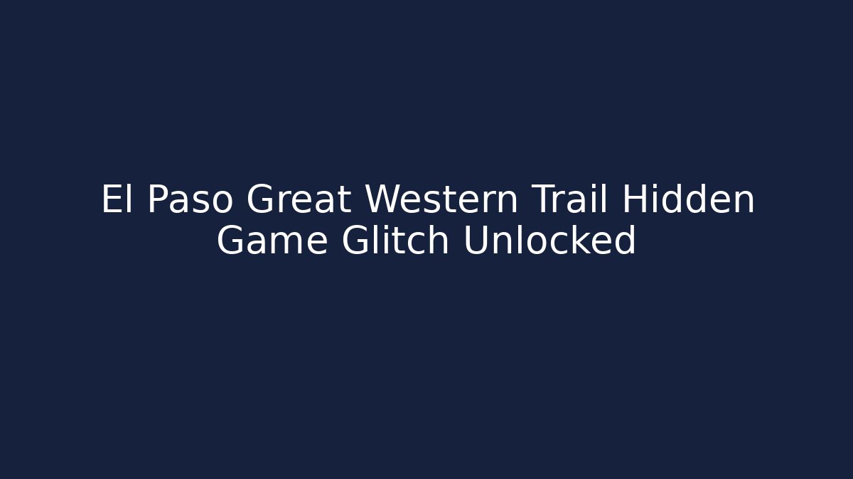 El Paso Great Western Trail Hidden Game Glitch Unlocked