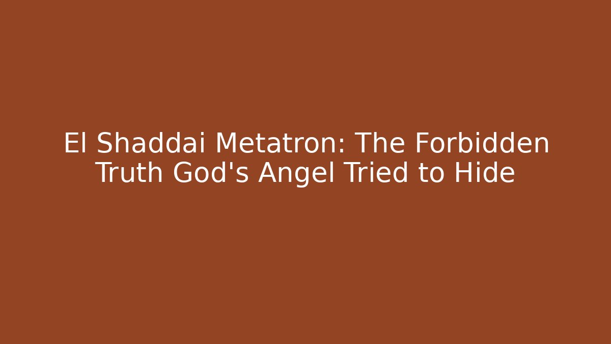 El Shaddai Metatron: The Forbidden Truth God's Angel Tried to Hide