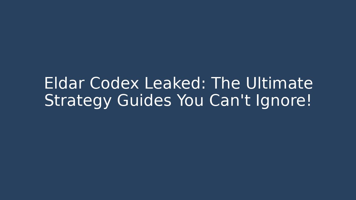 Eldar Codex Leaked: The Ultimate Strategy Guides You Can’t Ignore!