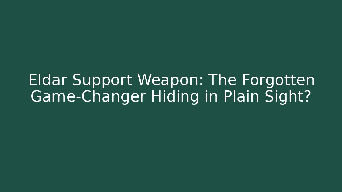 Eldar Support Weapon: The Forgotten Game-Changer Hiding in Plain Sight?