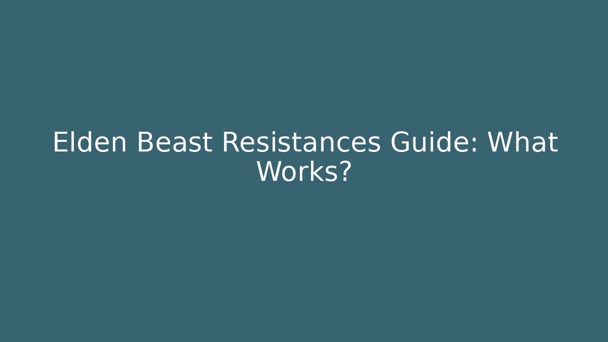 Elden Beast Resistances Guide: What Works? - Create More Assets
