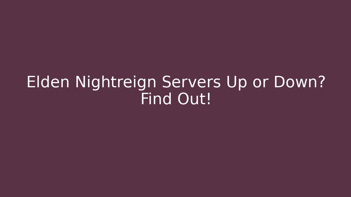 Elden Nightreign Servers Up or Down? Find Out!