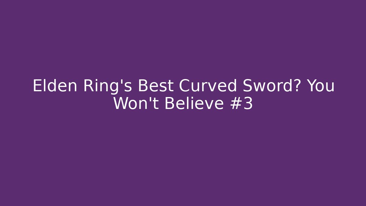 Elden Ring's Best Curved Sword? You Won't Believe #3
