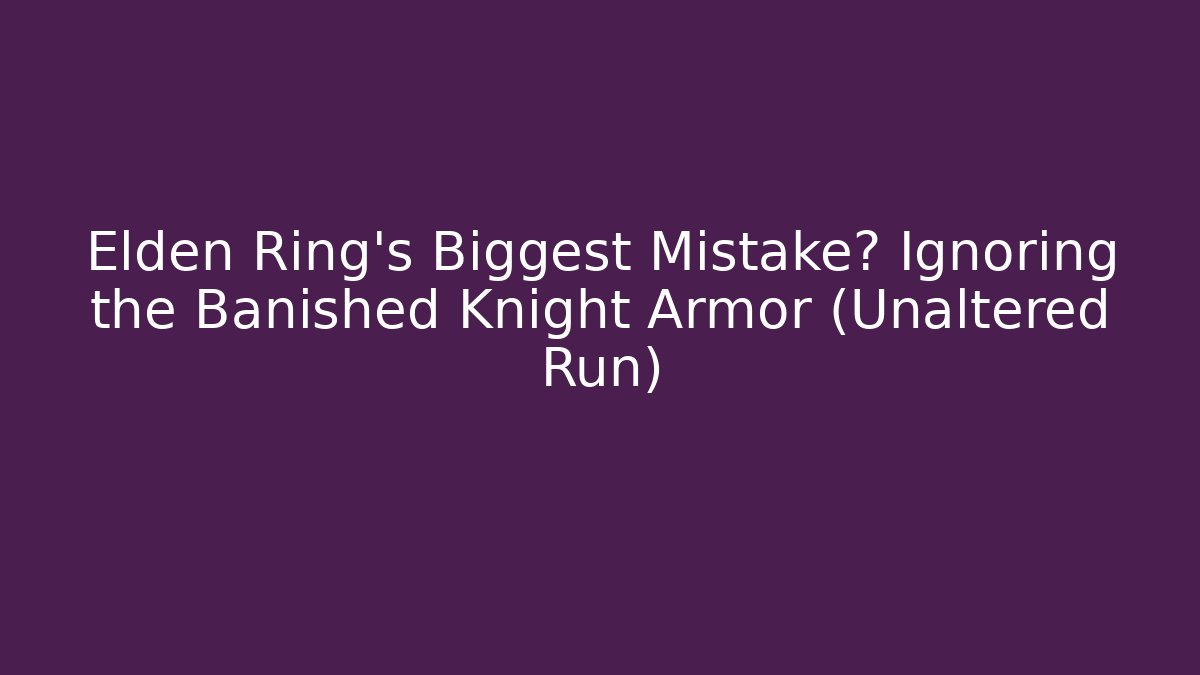 Elden Ring's Biggest Mistake? Ignoring the Banished Knight Armor (Unaltered Run)