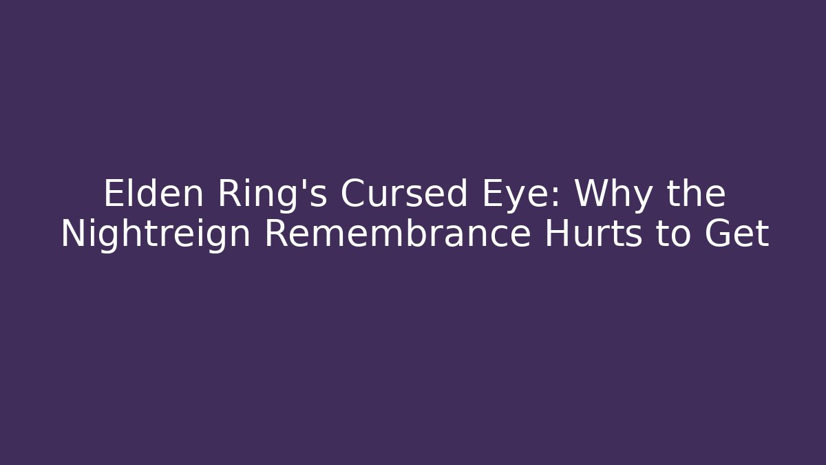 Elden Ring's Cursed Eye: Why the Nightreign Remembrance Hurts to Get