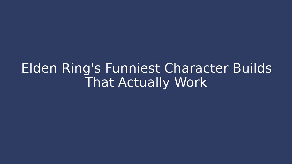 Elden Ring's Funniest Character Builds That Actually Work - Create More Assets