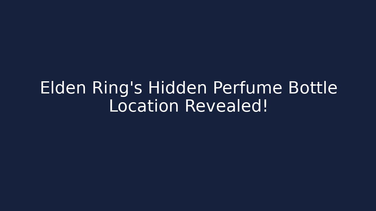 Elden Ring's Hidden Perfume Bottle Location Revealed!