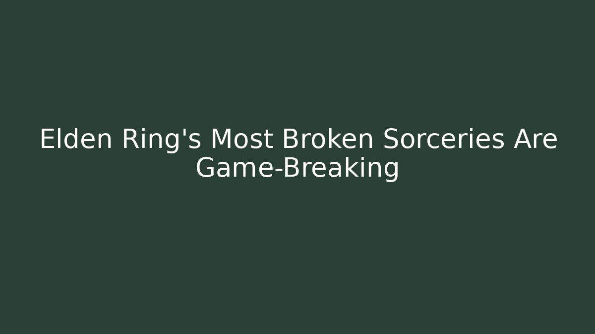 Elden Ring's Most Broken Sorceries Are Game-Breaking