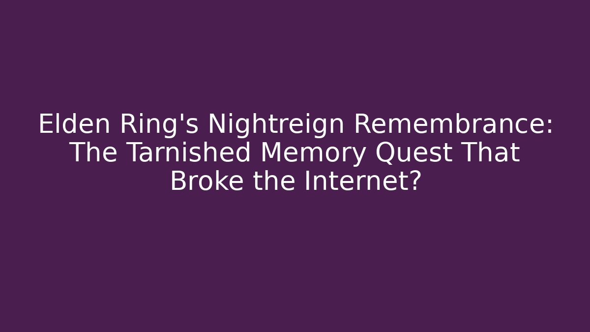 Elden Ring's Nightreign Remembrance: The Tarnished Memory Quest That Broke the Internet?