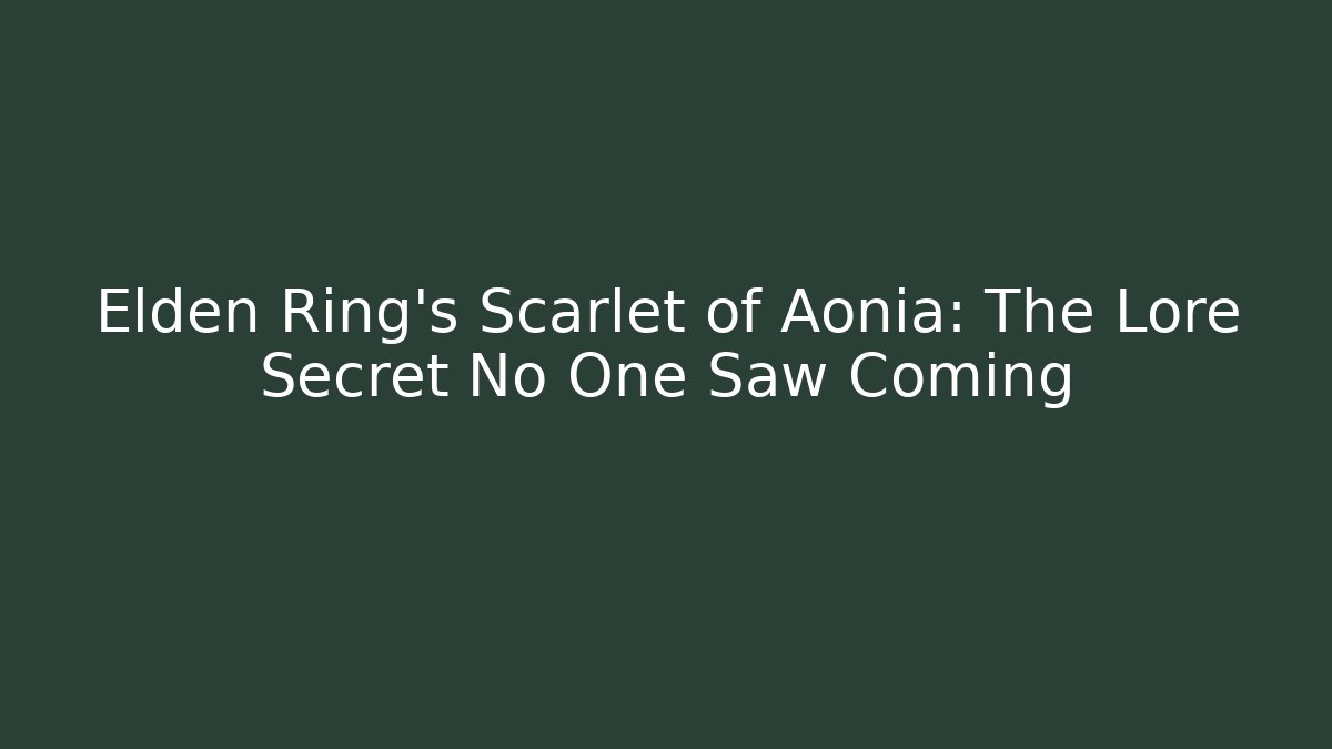 Elden Ring's Scarlet of Aonia: The Lore Secret No One Saw Coming