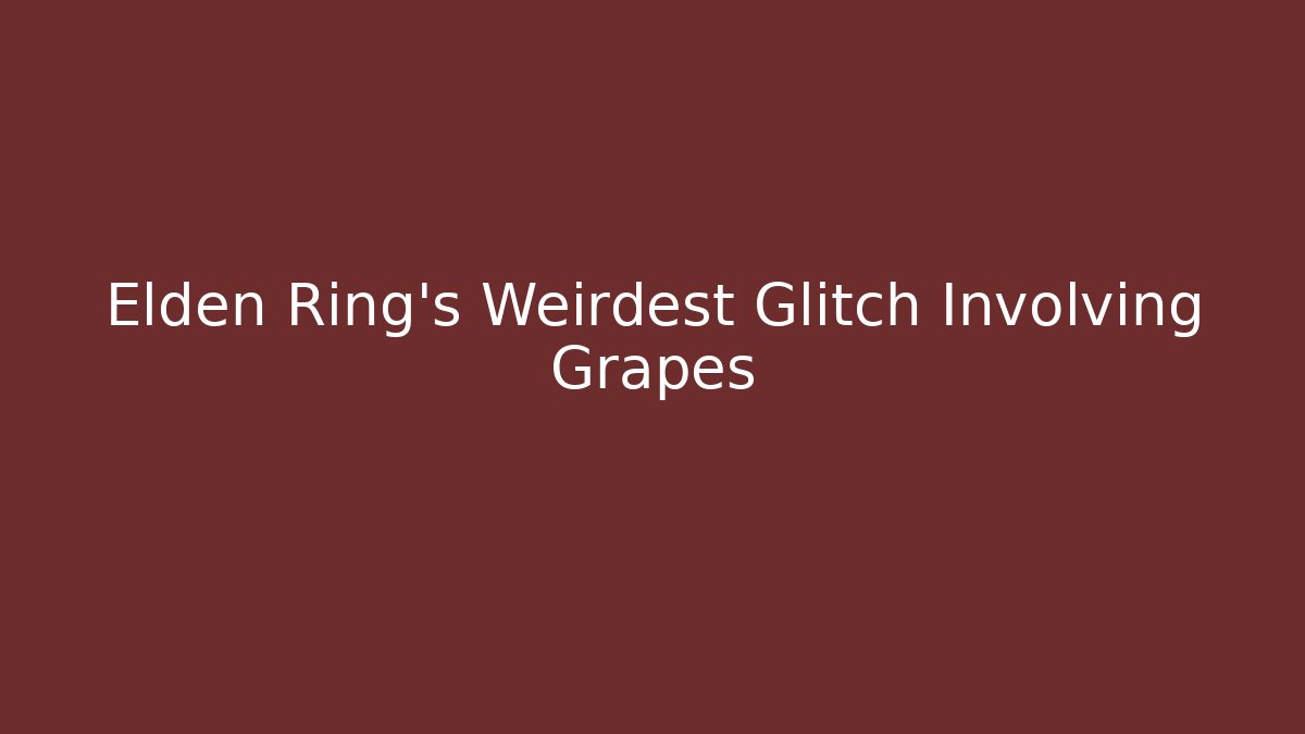 Elden Ring's Weirdest Glitch Involving Grapes