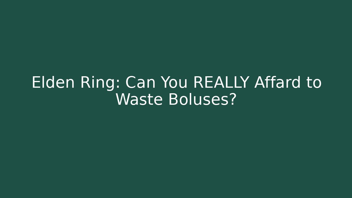 Elden Ring: Can You REALLY Affard to Waste Boluses?