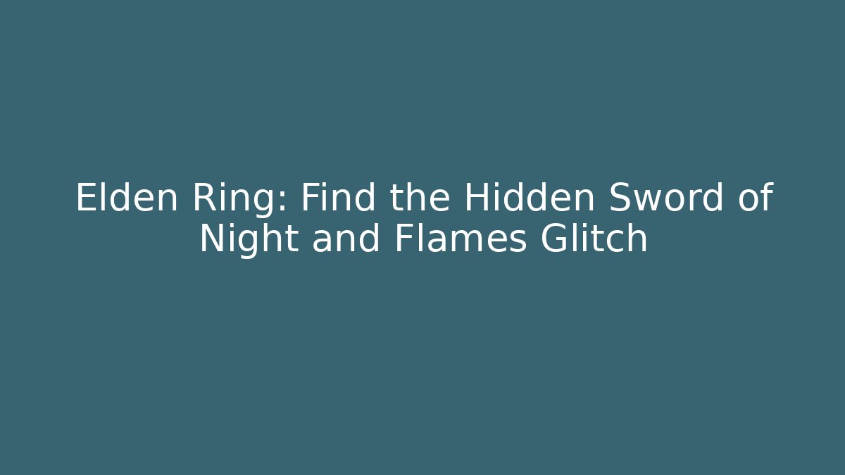 Elden Ring: Find the Hidden Sword of Night and Flames Glitch