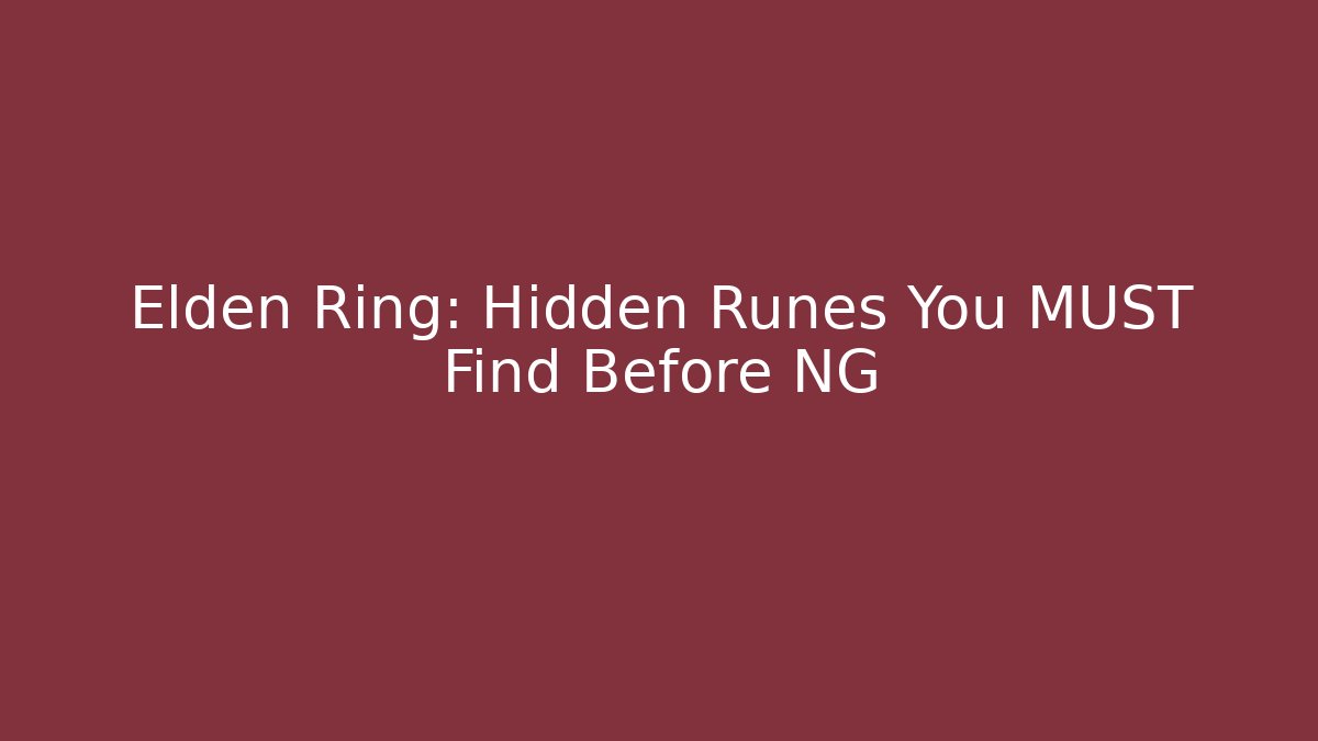 Elden Ring: Hidden Runes You MUST Find Before NG+ - Create More Assets
