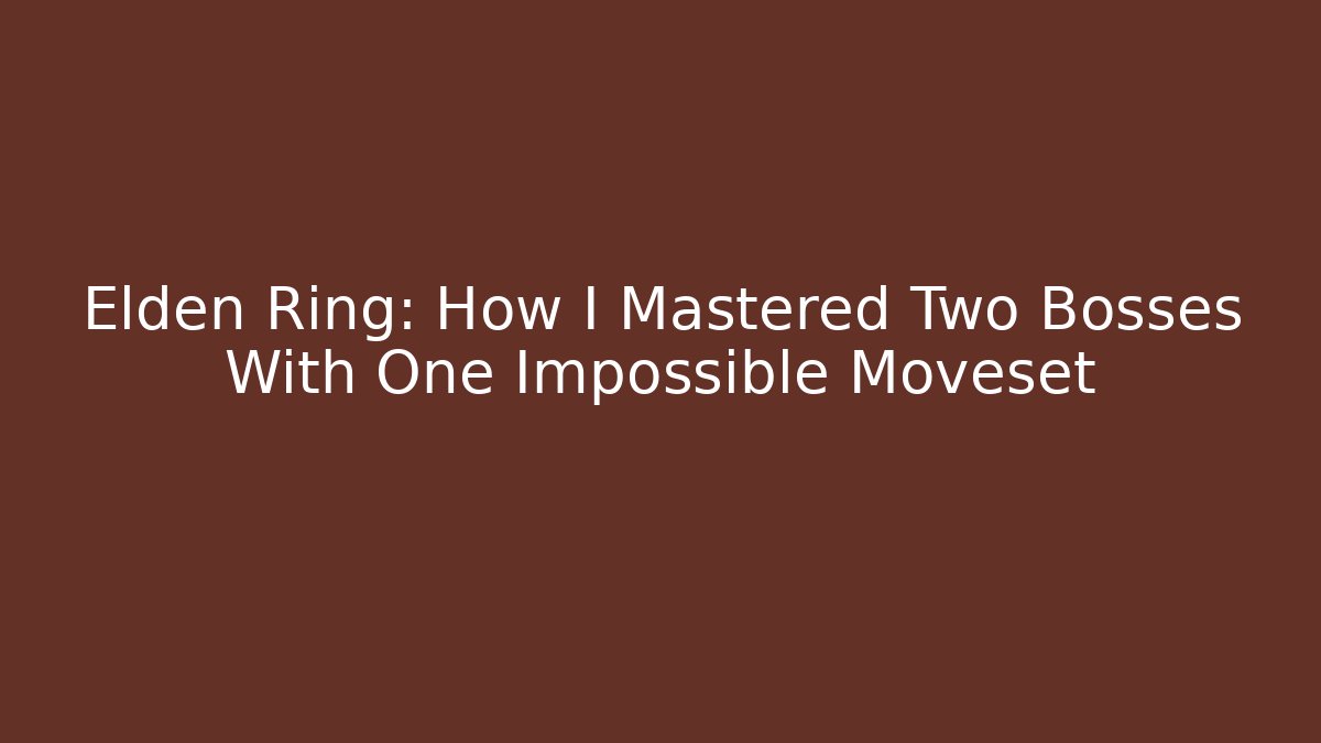 Elden Ring: How I Mastered Two Bosses With One Impossible Moveset - Create More Assets