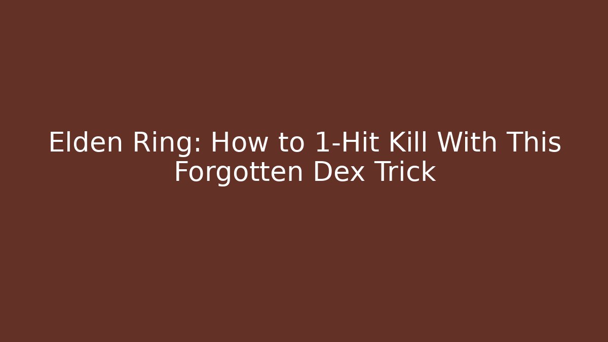 Elden Ring: How to 1-Hit Kill With This Forgotten Dex Trick - Create More Assets