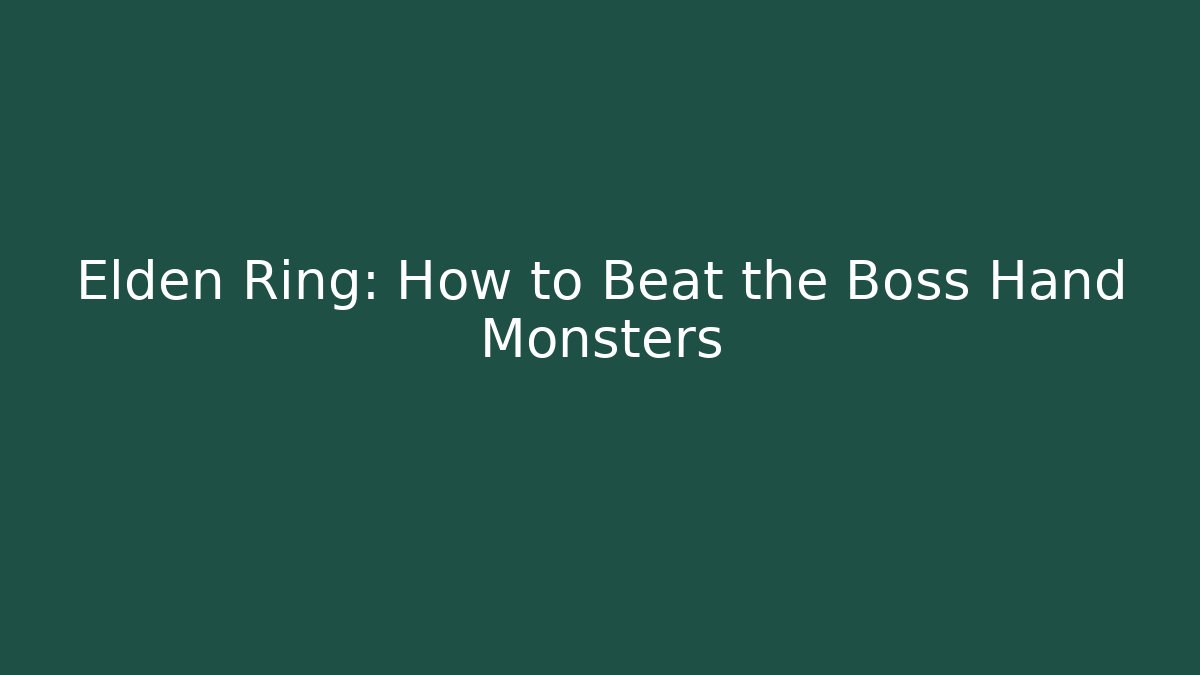 Elden Ring: How to Beat the Boss Hand Monsters