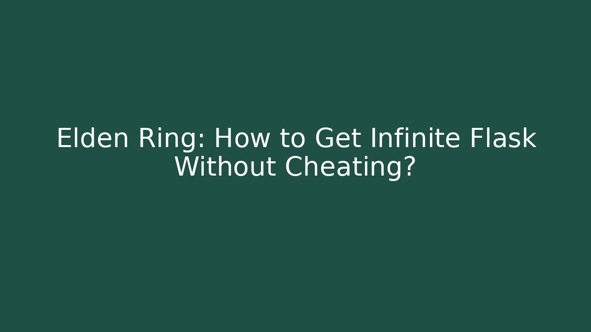 Elden Ring: How to Get Infinite Flask Without Cheating?