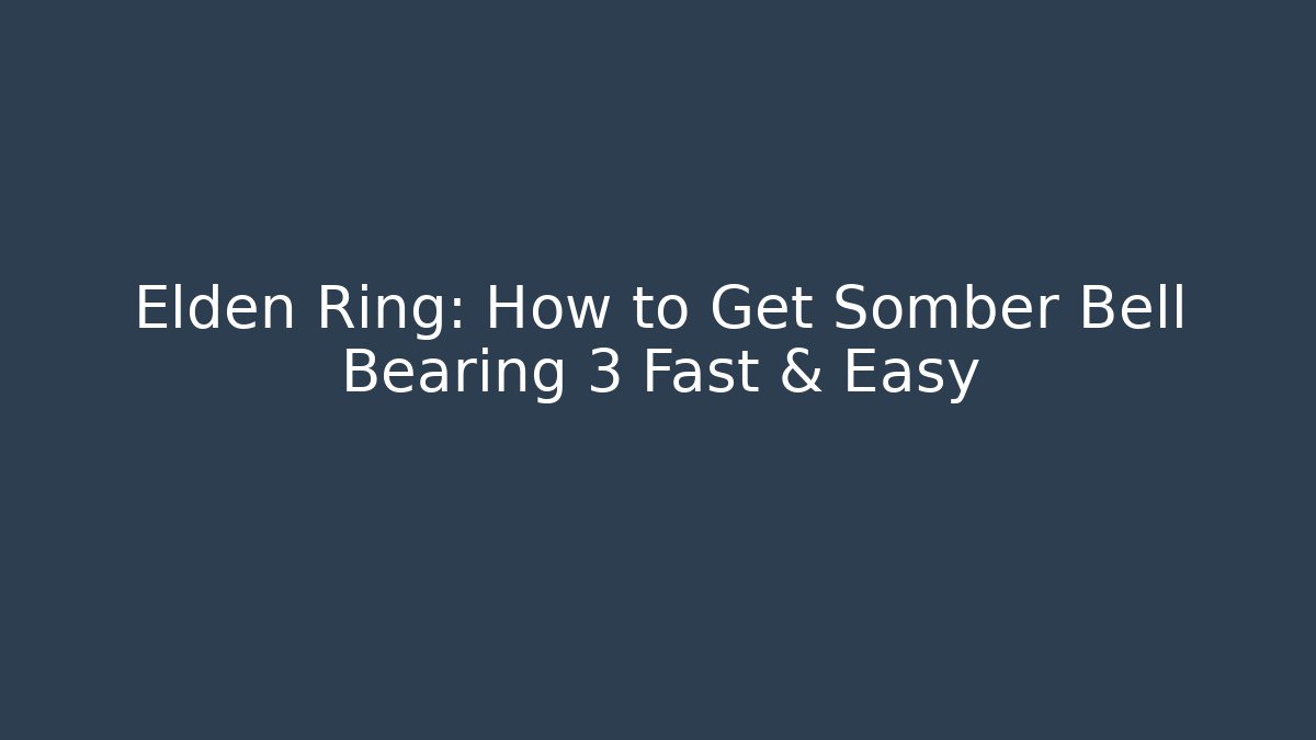 Elden Ring: How to Get Somber Bell Bearing 3 Fast & Easy