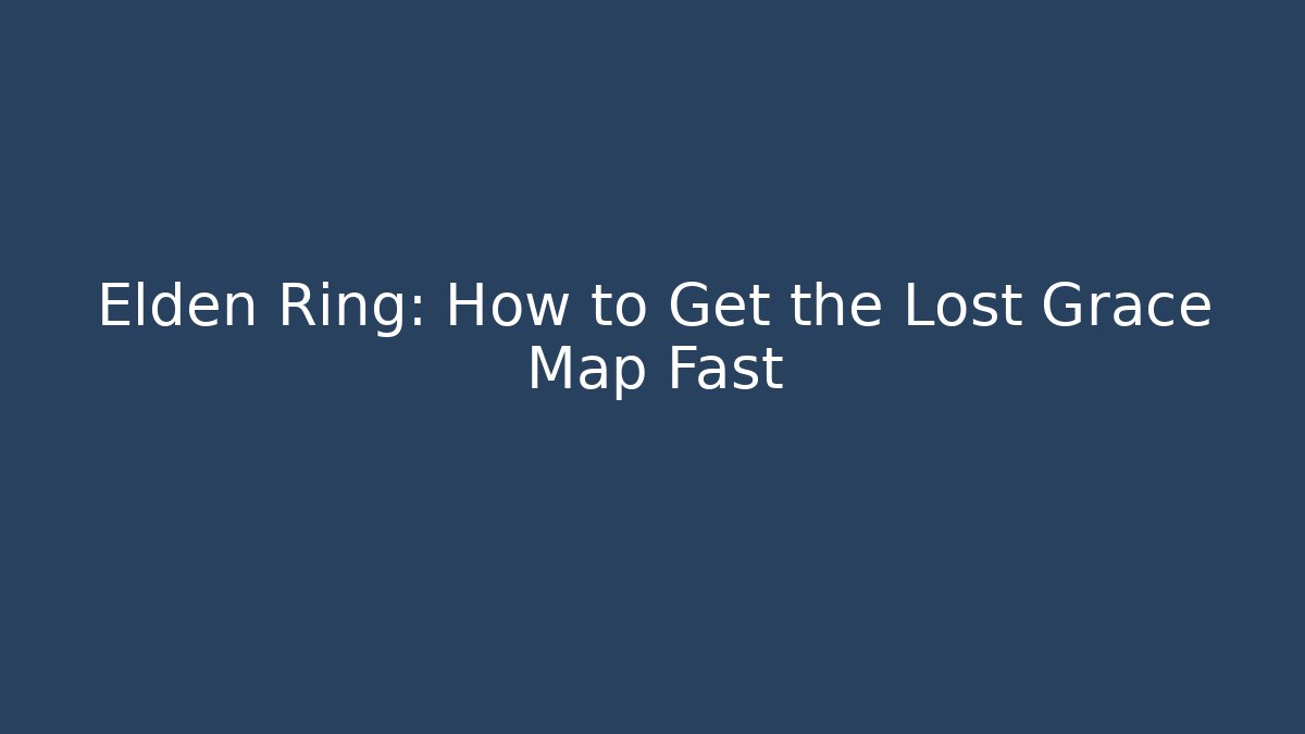 Elden Ring: How to Get the Lost Grace Map Fast - Create More Assets