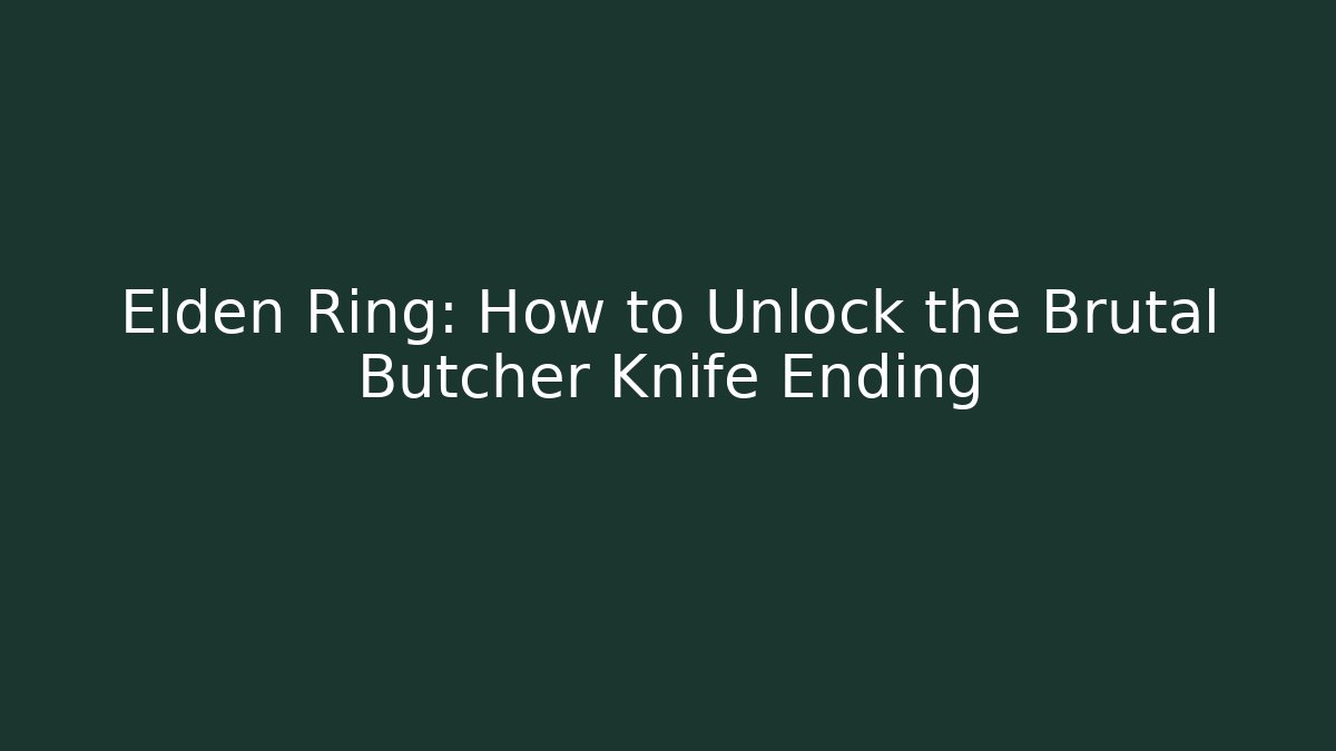 Elden Ring: How to Unlock the Brutal Butcher Knife Ending