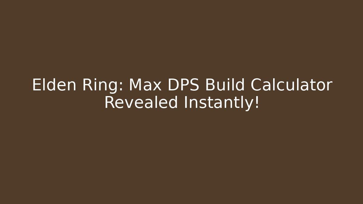 Elden Ring: Max DPS Build Calculator Revealed Instantly!