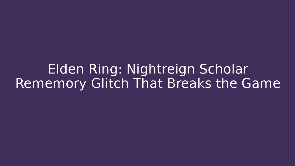 Elden Ring: Nightreign Scholar Rememory Glitch That Breaks the Game