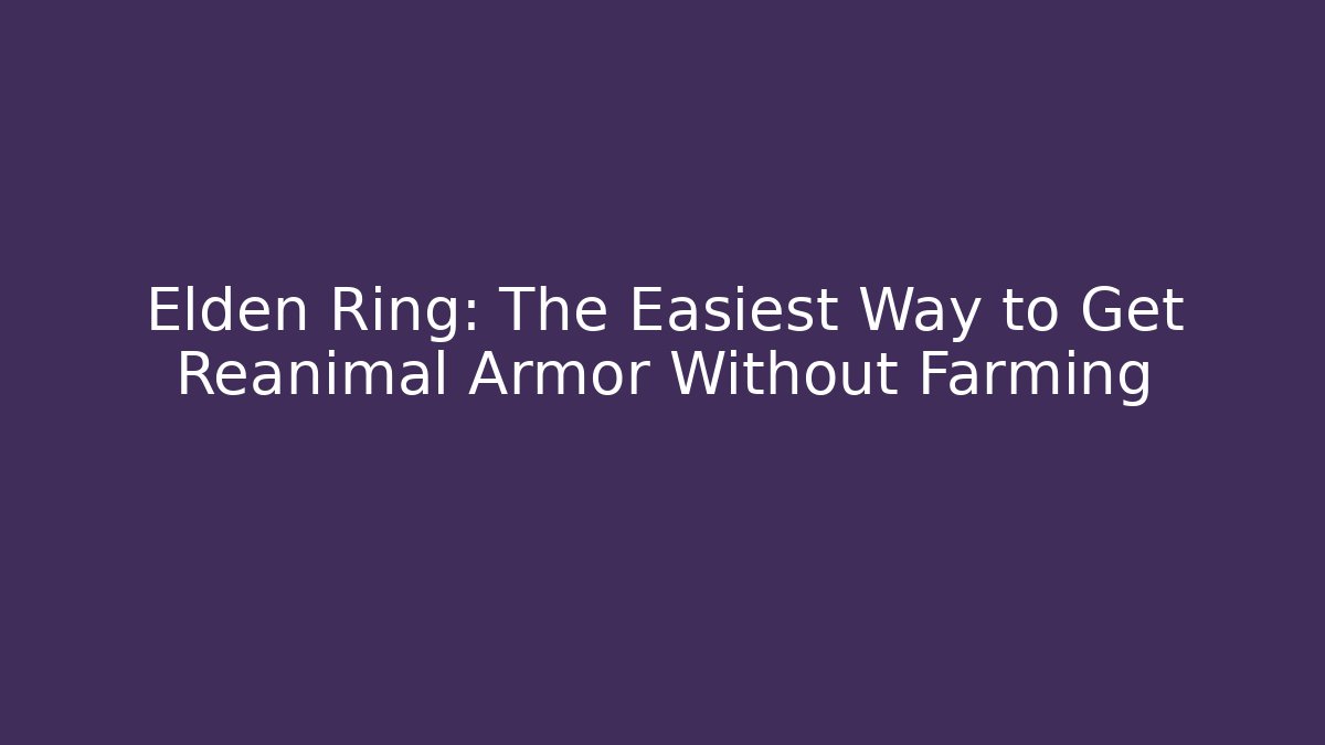 Elden Ring: The Easiest Way to Get Reanimal Armor Without Farming