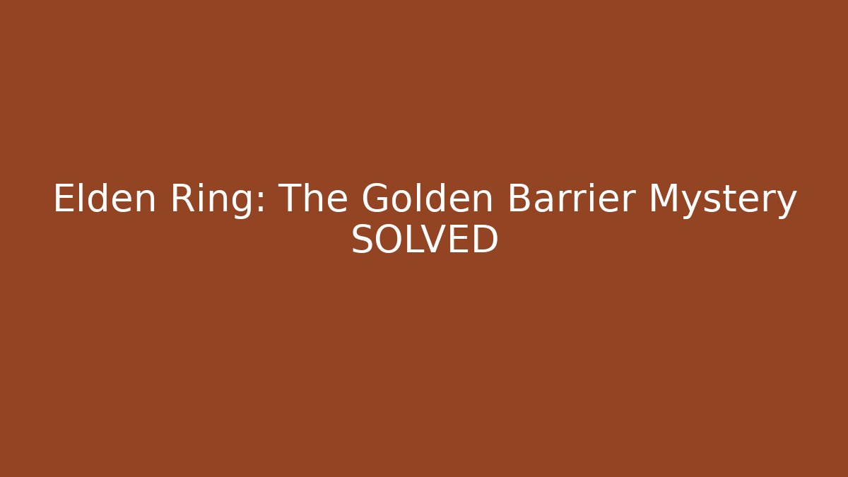 Elden Ring: The Golden Barrier Mystery SOLVED - Create More Assets